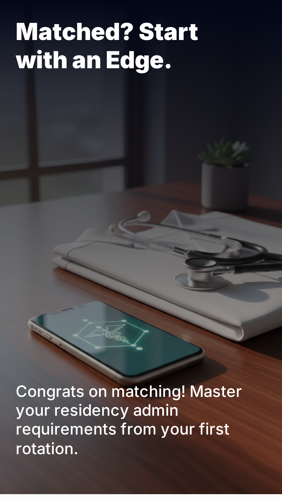 Matched? Start with an Edge — Master your residency admin requirements from your first rotation.